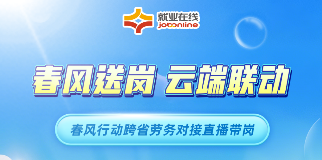 春风送岗 云端联动——“就业在线”开展春风行动跨省劳务对接直播带岗活动